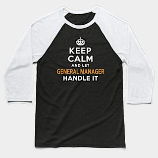 General Manager Keep Calm And Let Handle It Baseball T-Shirt